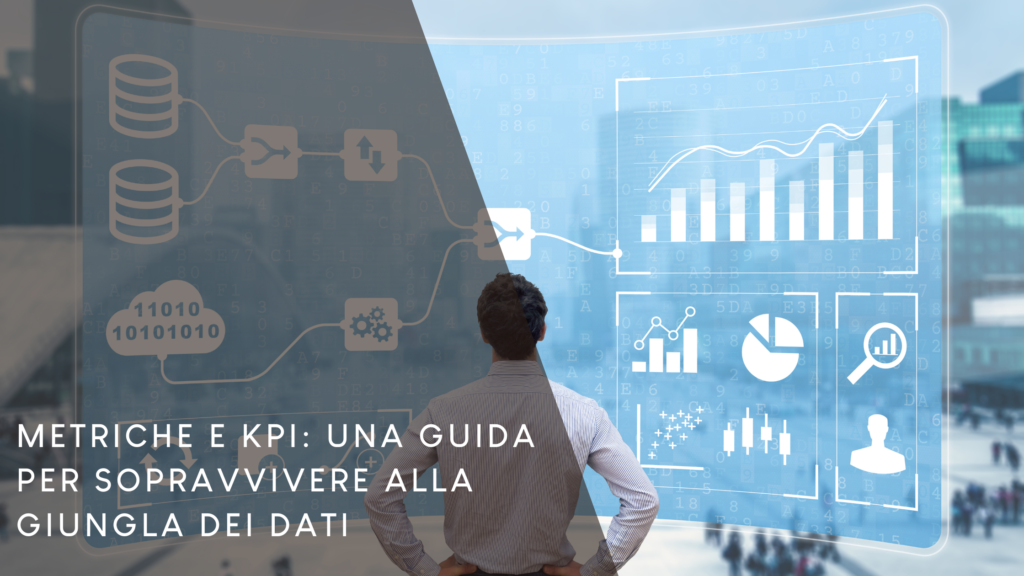 Metriche e KPI: Una Guida per Sopravvivere alla Giungla dei Dati